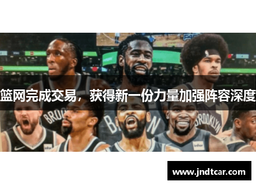 篮网完成交易，获得新一份力量加强阵容深度