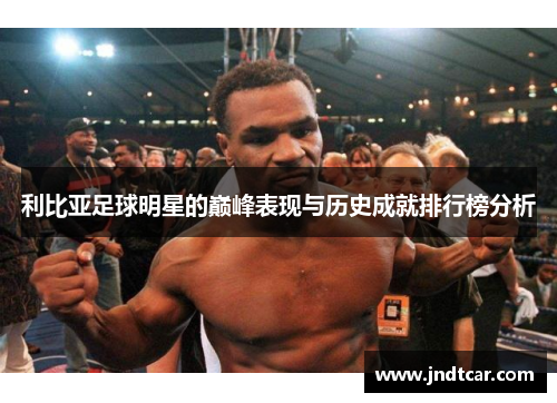 利比亚足球明星的巅峰表现与历史成就排行榜分析