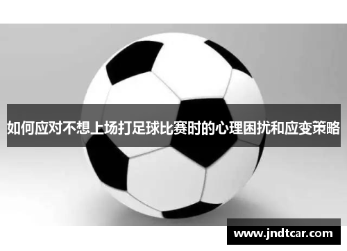 如何应对不想上场打足球比赛时的心理困扰和应变策略